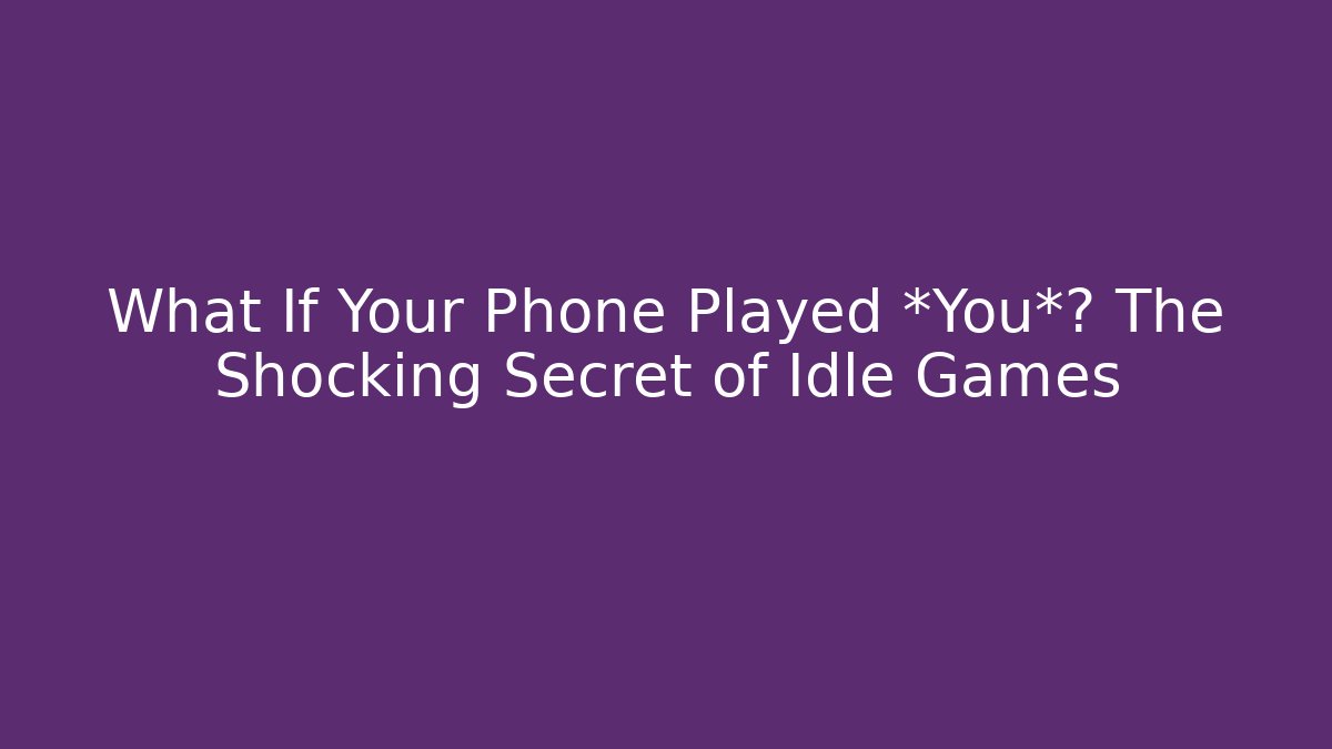What If Your Phone Played *You*? The Shocking Secret of Idle Games