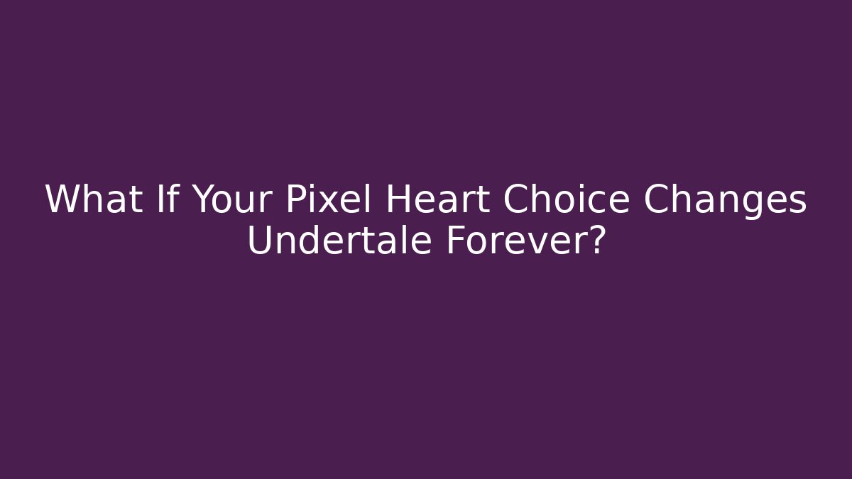 What If Your Pixel Heart Choice Changes Undertale Forever?