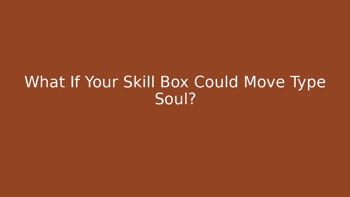 What If Your Skill Box Could Move Type Soul? - Critter Realm