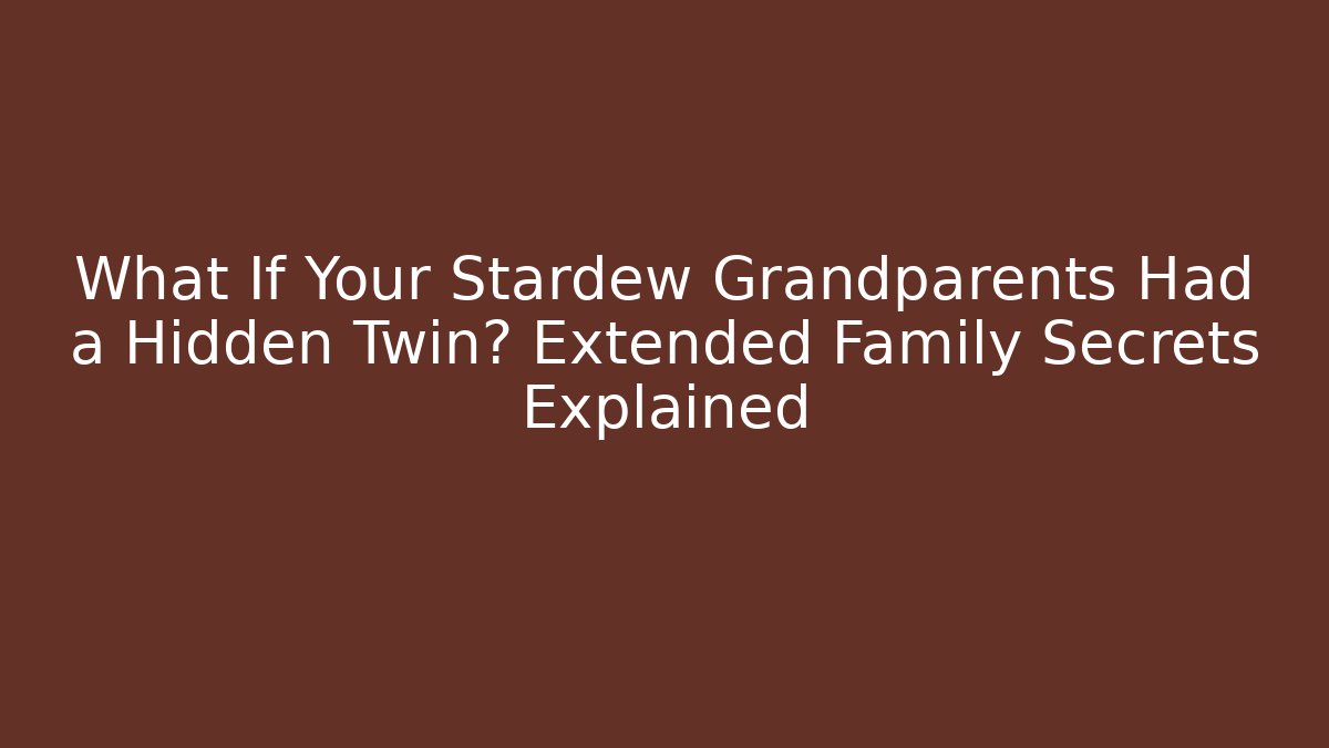 What If Your Stardew Grandparents Had a Hidden Twin? Extended Family Secrets Explained - Critter Realm