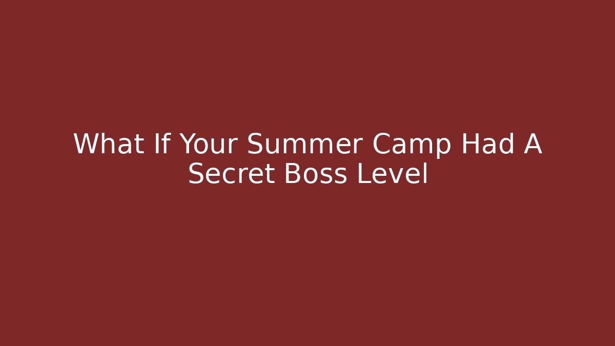 What If Your Summer Camp Had A Secret Boss Level