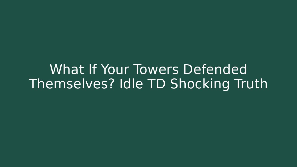 What If Your Towers Defended Themselves? Idle TD Shocking Truth - Critter Realm