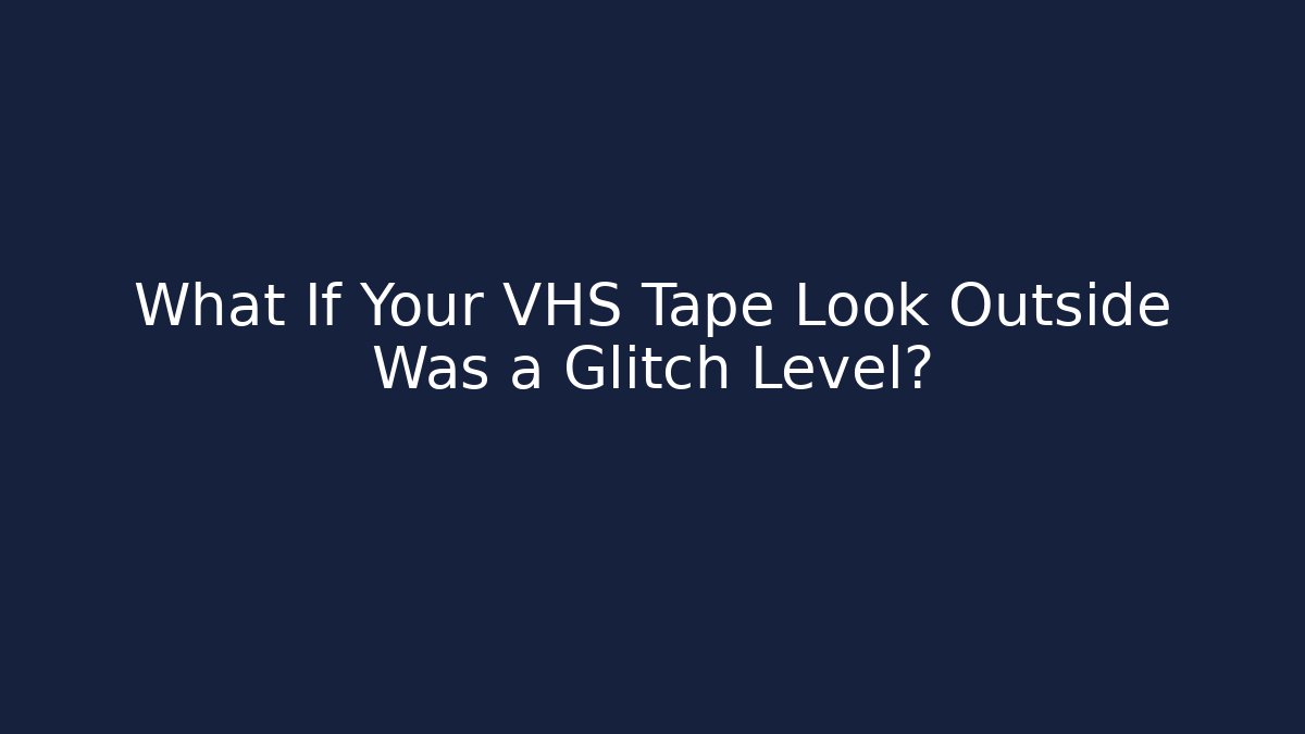 What If Your VHS Tape Look Outside Was a Glitch Level?