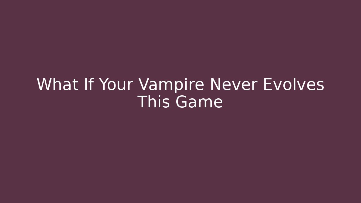 What If Your Vampire Never Evolves This Game - Critter Realm
