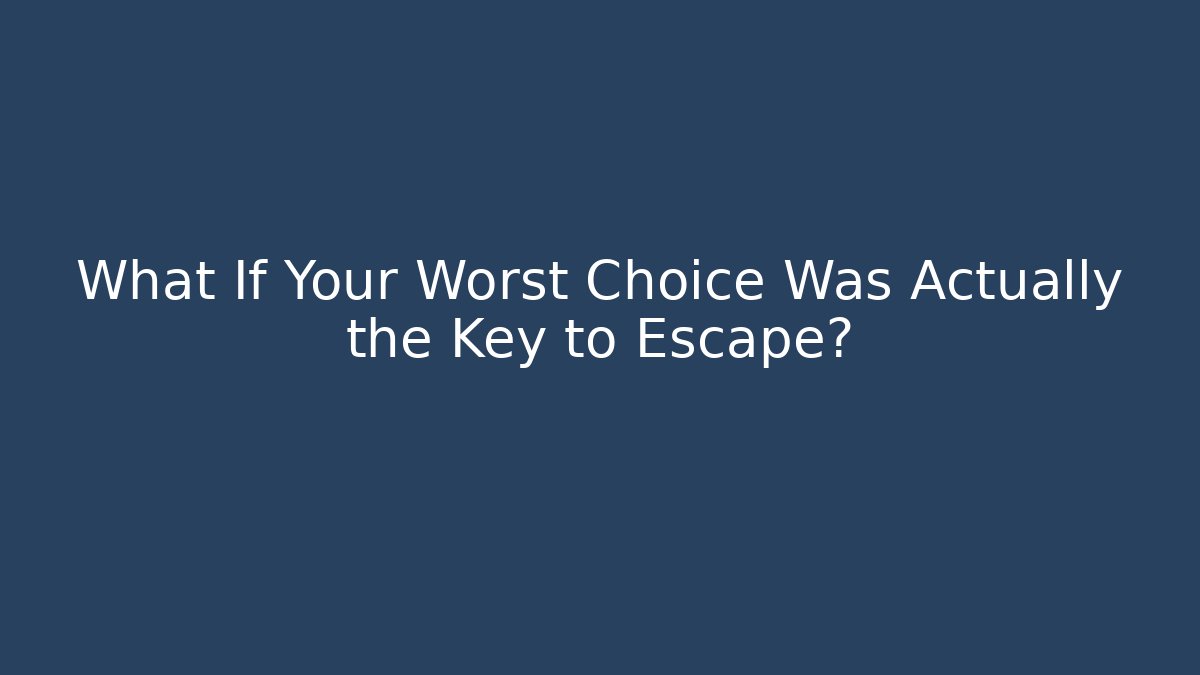 What If Your Worst Choice Was Actually the Key to Escape?