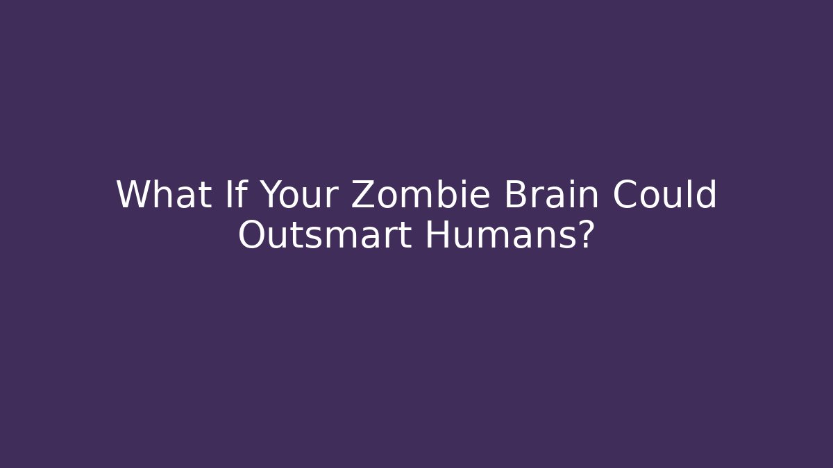 What If Your Zombie Brain Could Outsmart Humans?