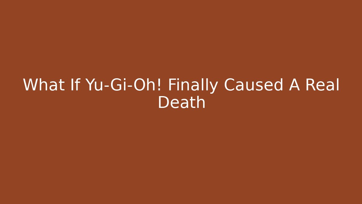 What If Yu-Gi-Oh! Finally Caused A Real Death