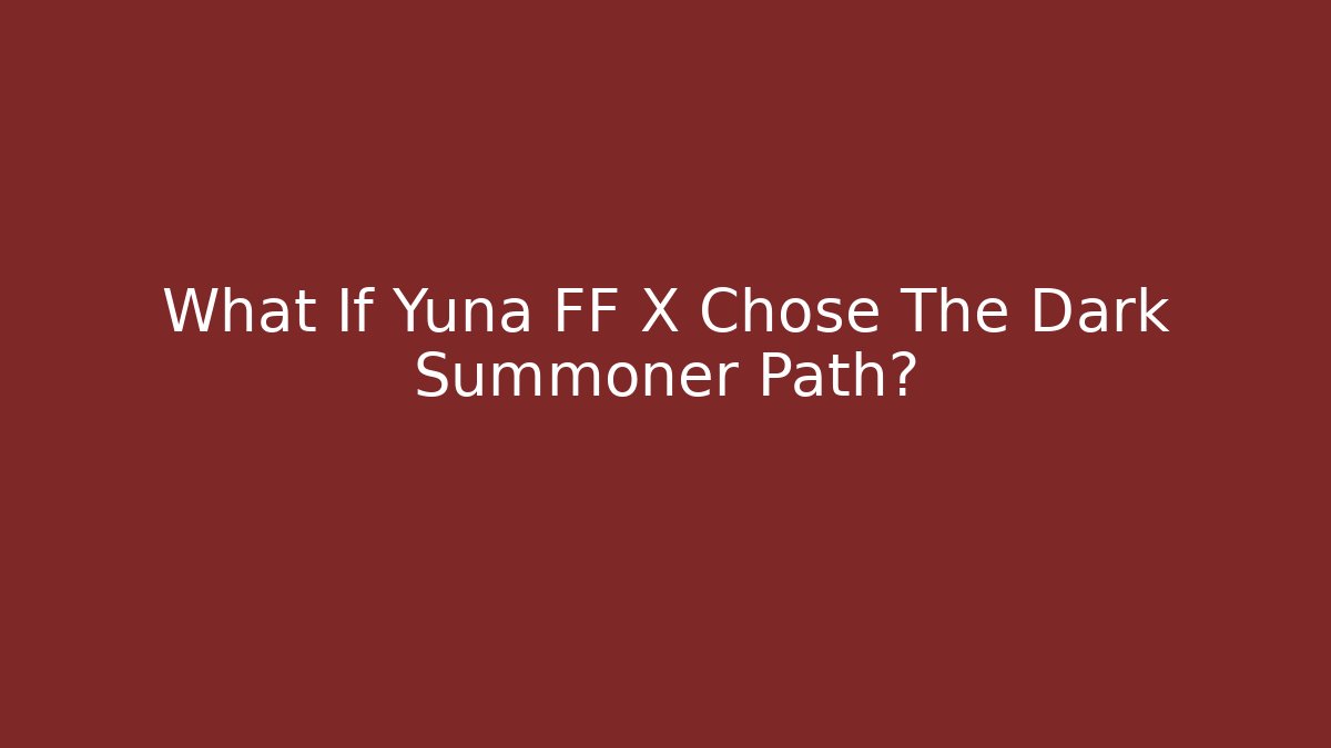 What If Yuna FF X Chose The Dark Summoner Path?