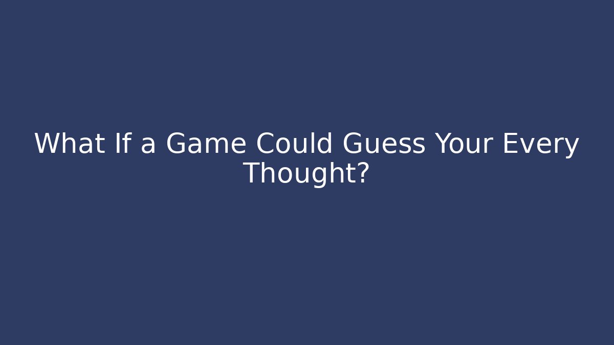 What If a Game Could Guess Your Every Thought?