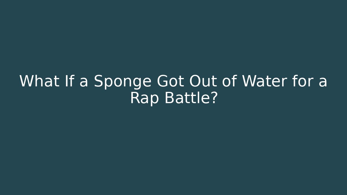 What If a Sponge Got Out of Water for a Rap Battle?