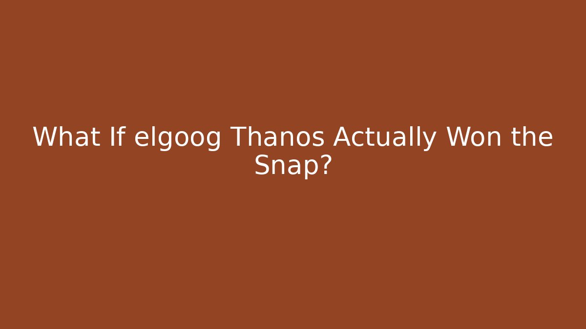 What If elgoog Thanos Actually Won the Snap?