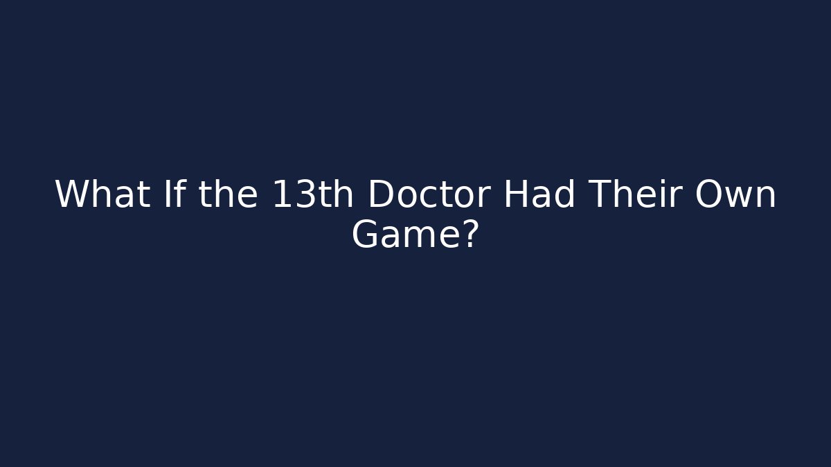 What If the 13th Doctor Had Their Own Game?
