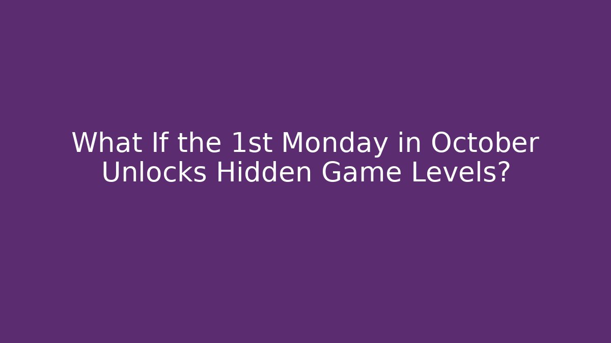 What If the 1st Monday in October Unlocks Hidden Game Levels?