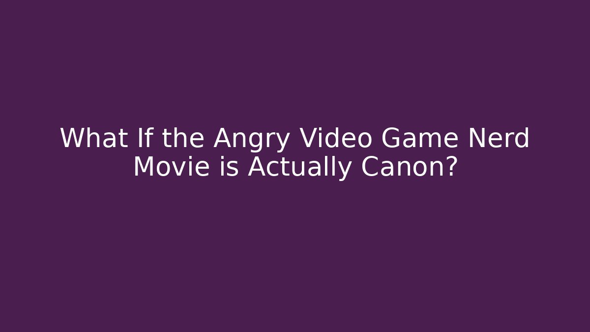 What If the Angry Video Game Nerd Movie is Actually Canon? - Critter Realm