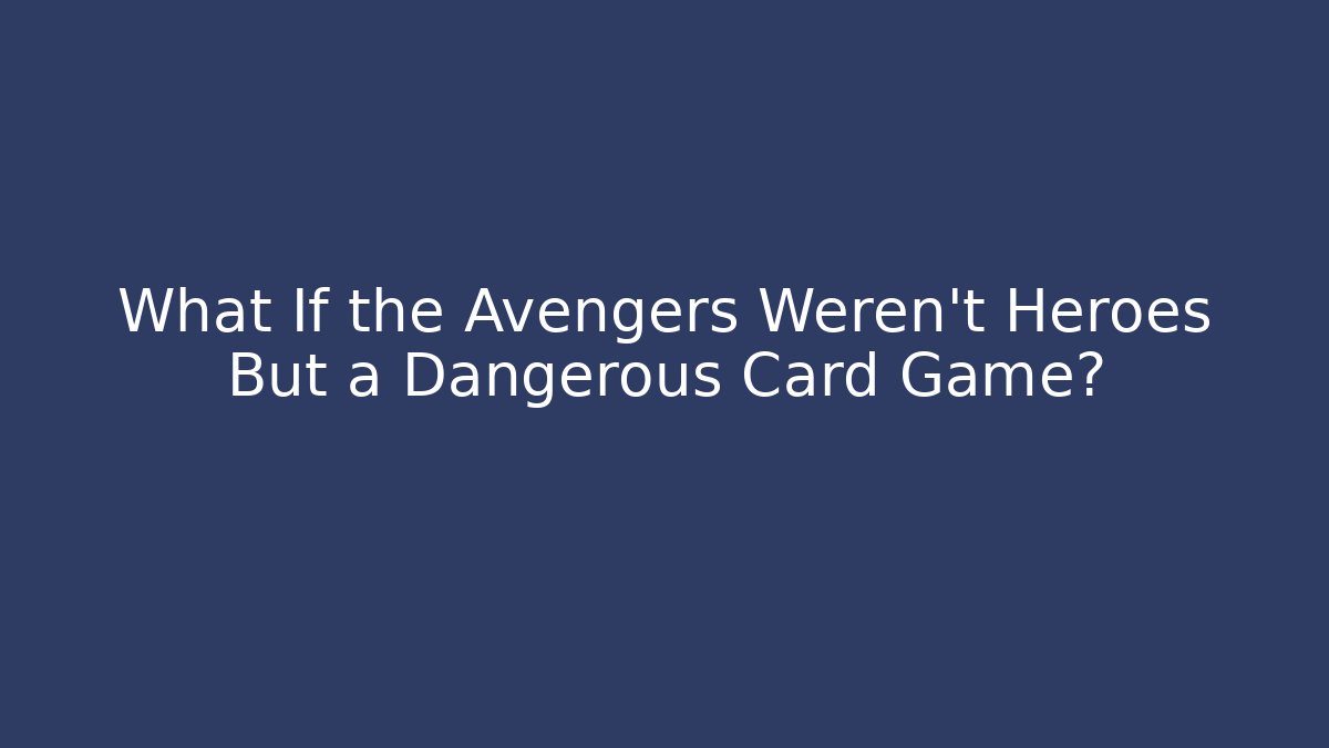 What If the Avengers Weren't Heroes But a Dangerous Card Game?