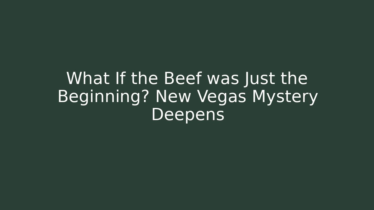 What If the Beef was Just the Beginning? New Vegas Mystery Deepens