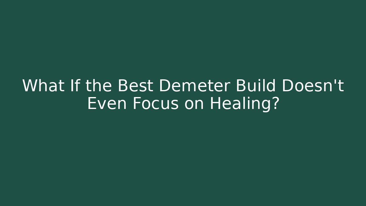 What If the Best Demeter Build Doesn’t Even Focus on Healing?