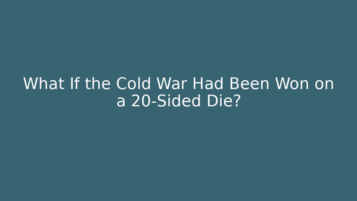 What If the Cold War Had Been Won on a 20-Sided Die?