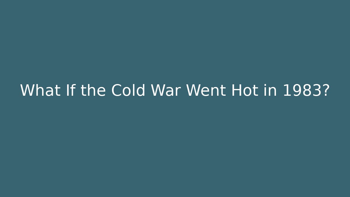 What If the Cold War Went Hot in 1983?
