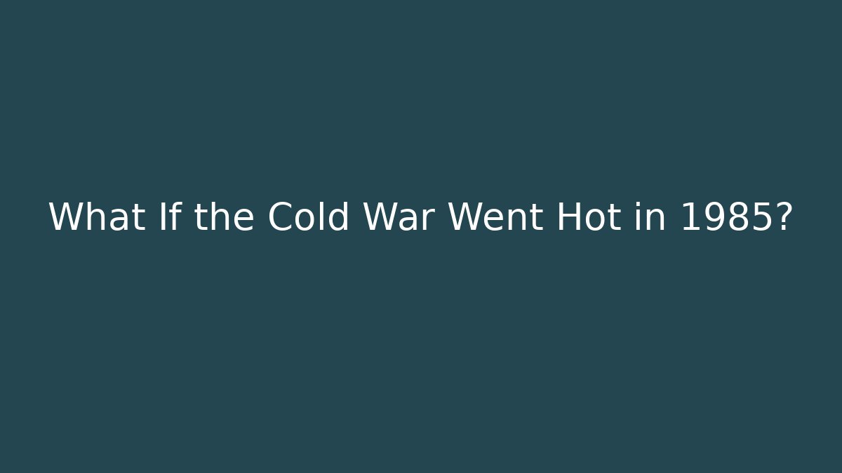 What If the Cold War Went Hot in 1985?