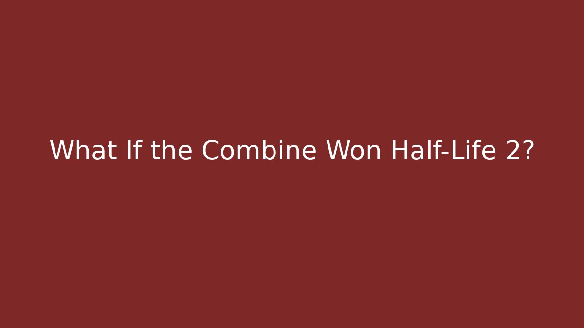 What If the Combine Won Half-Life 2? - Critter Realm