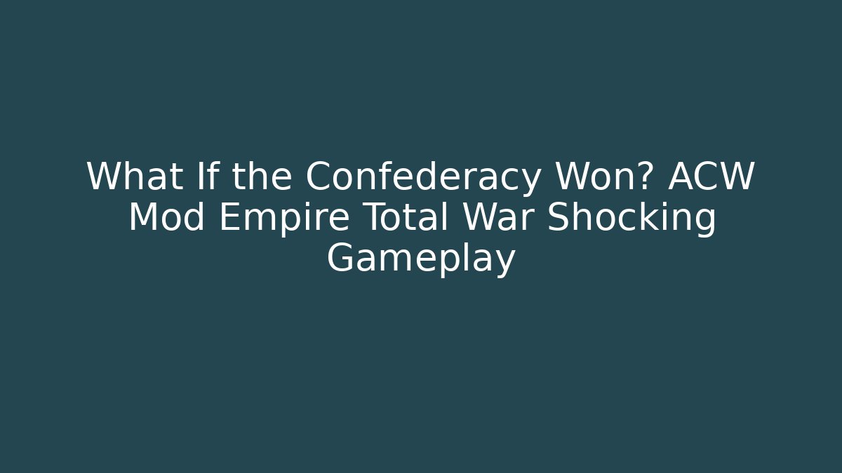 What If the Confederacy Won? ACW Mod Empire Total War Shocking Gameplay