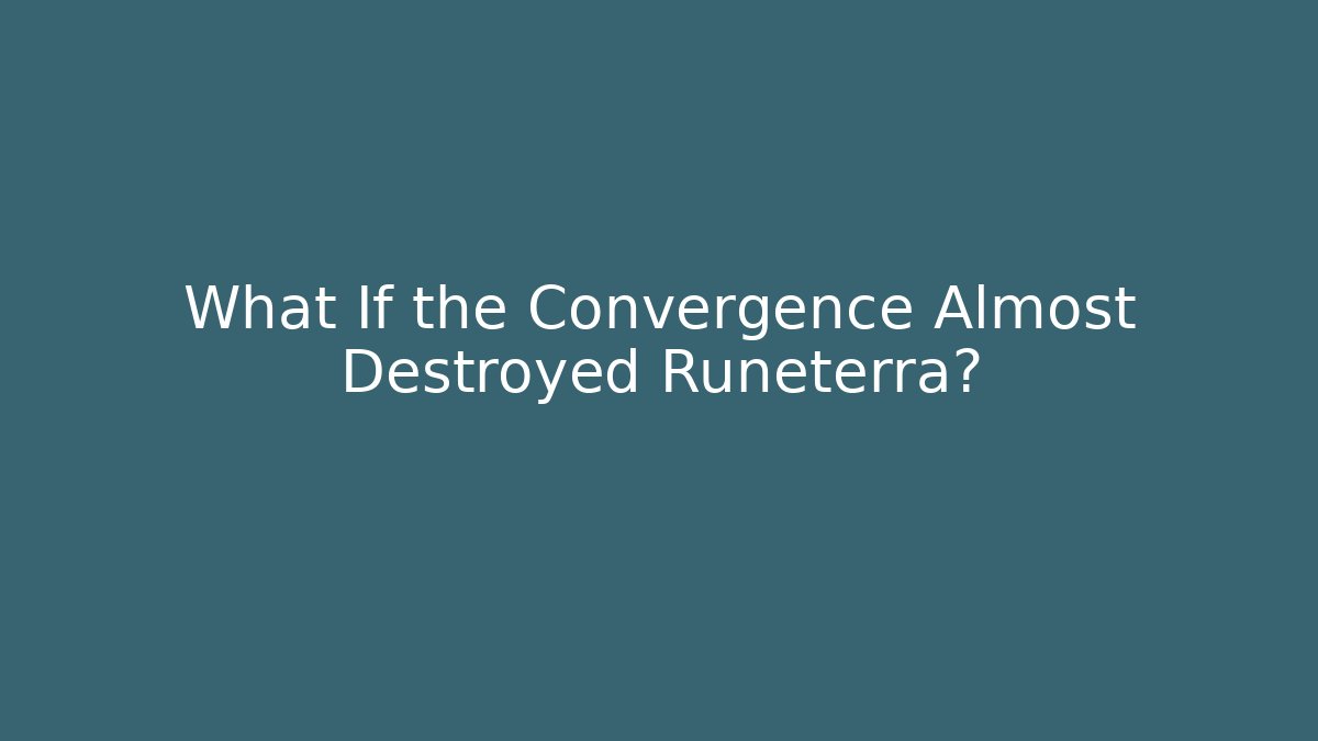 What If the Convergence Almost Destroyed Runeterra?