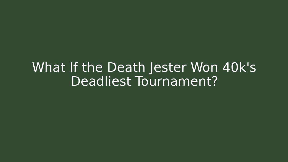 What If the Death Jester Won 40k’s Deadliest Tournament?