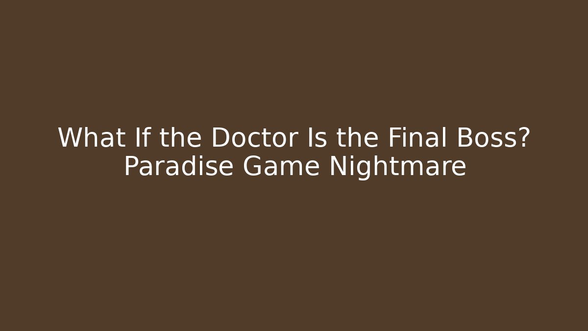 What If the Doctor Is the Final Boss? Paradise Game Nightmare