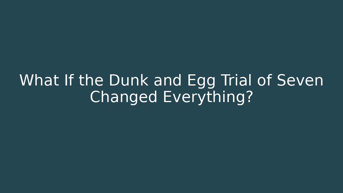 What If the Dunk and Egg Trial of Seven Changed Everything? - Critter Realm
