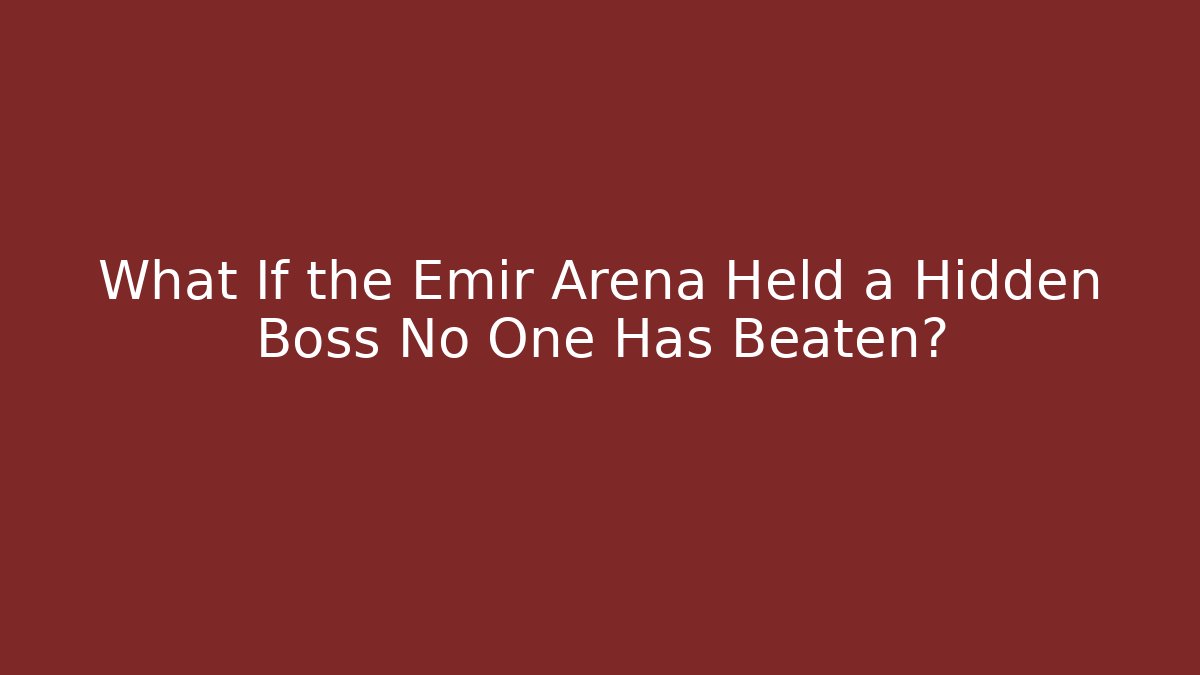 What If the Emir Arena Held a Hidden Boss No One Has Beaten?