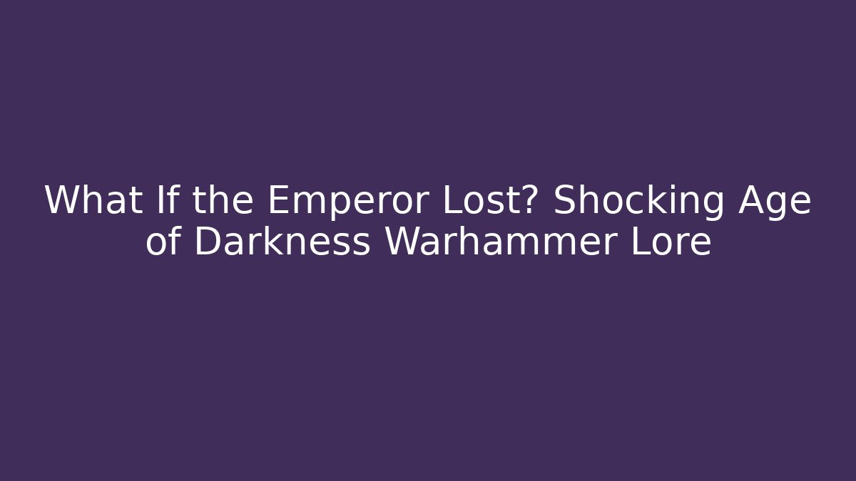 What If the Emperor Lost? Shocking Age of Darkness Warhammer Lore