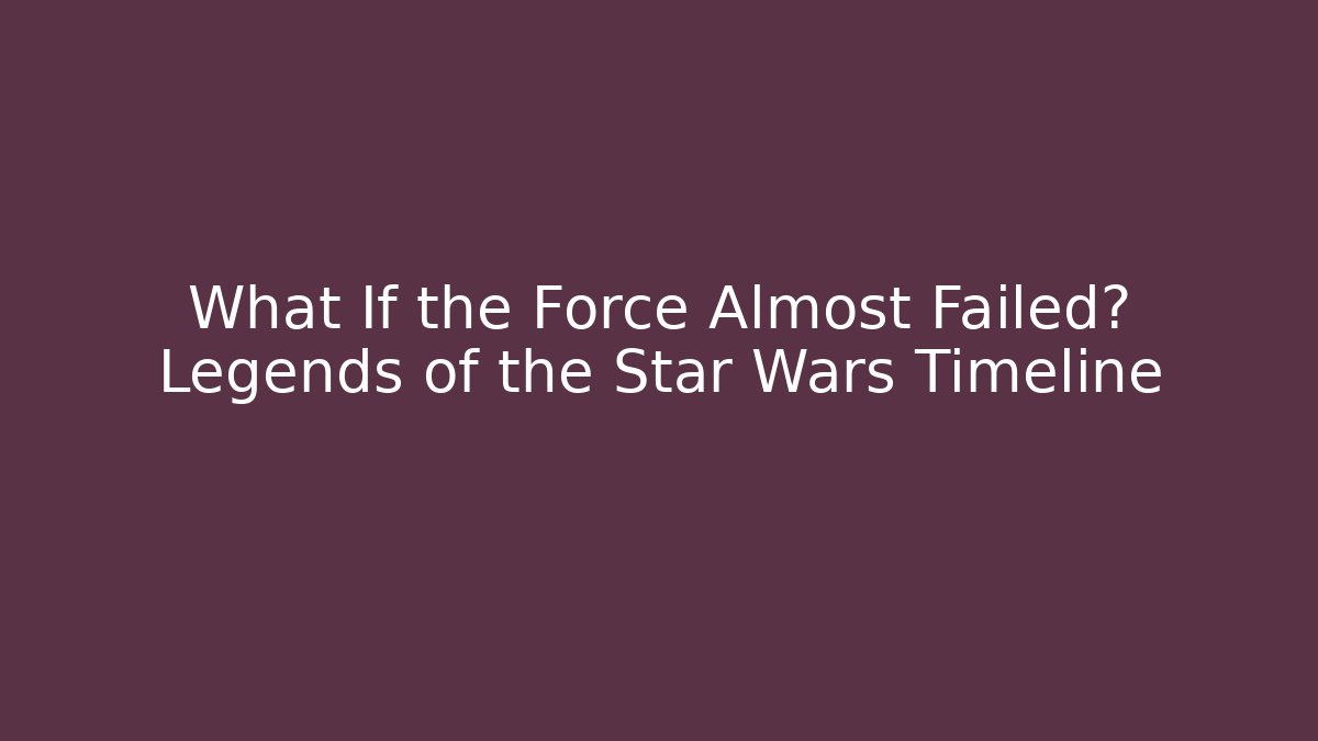 What If the Force Almost Failed? Legends of the Star Wars Timeline