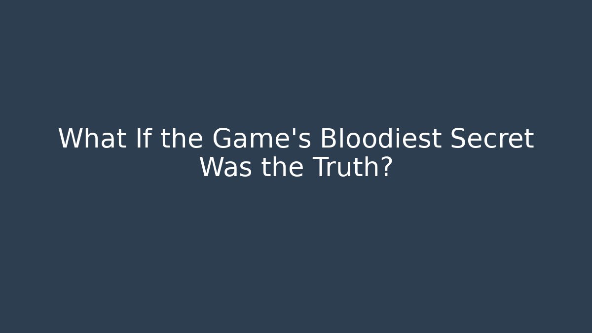 What If the Game's Bloodiest Secret Was the Truth?