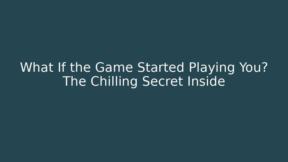 What If the Game Started Playing You? The Chilling Secret Inside