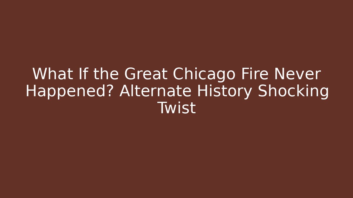 What If the Great Chicago Fire Never Happened? Alternate History Shocking Twist