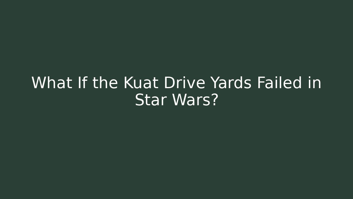 What If the Kuat Drive Yards Failed in Star Wars?