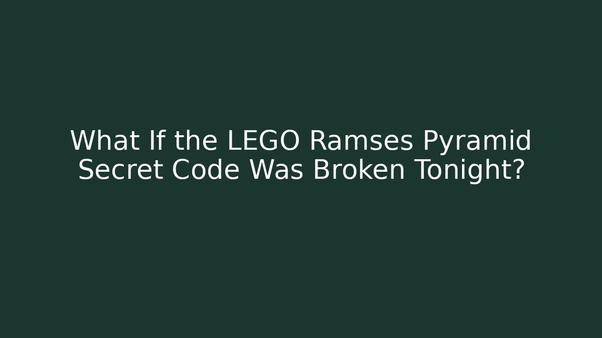 What If the LEGO Ramses Pyramid Secret Code Was Broken Tonight?