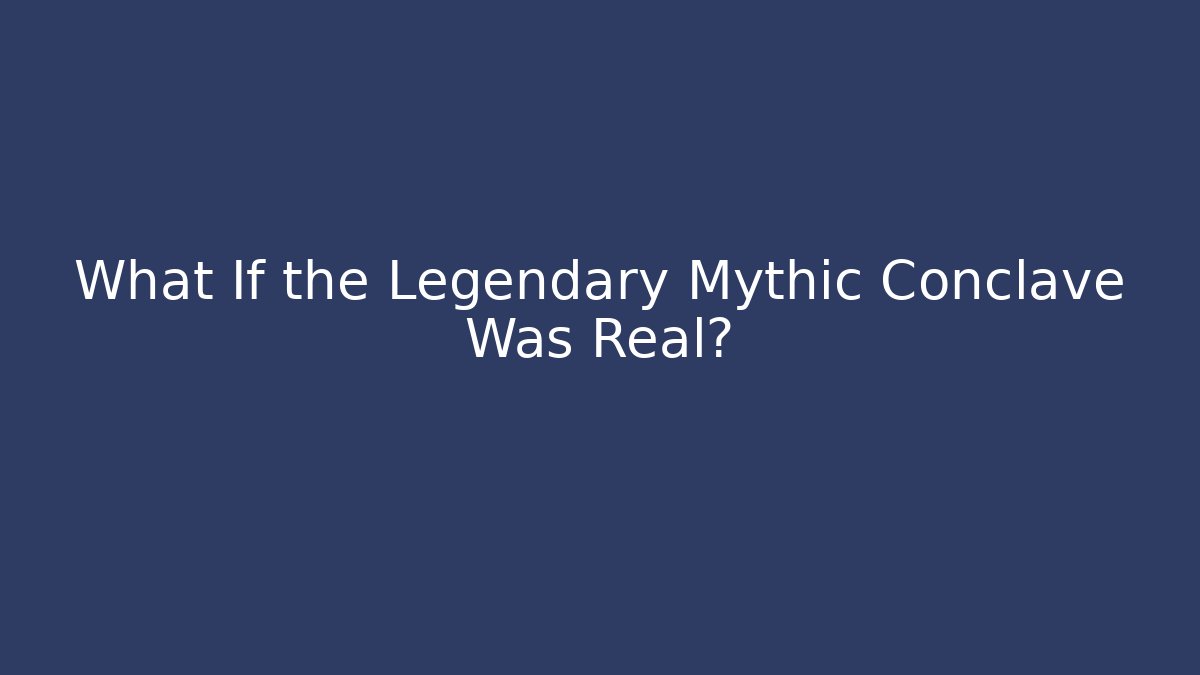 What If the Legendary Mythic Conclave Was Real?