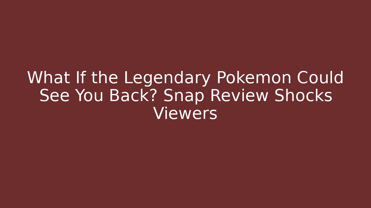 What If the Legendary Pokémon Could See You Back? Snap Review Shocks Viewers