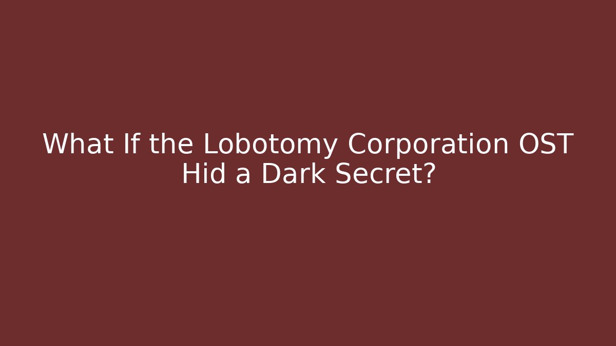 What If the Lobotomy Corporation OST Hid a Dark Secret?