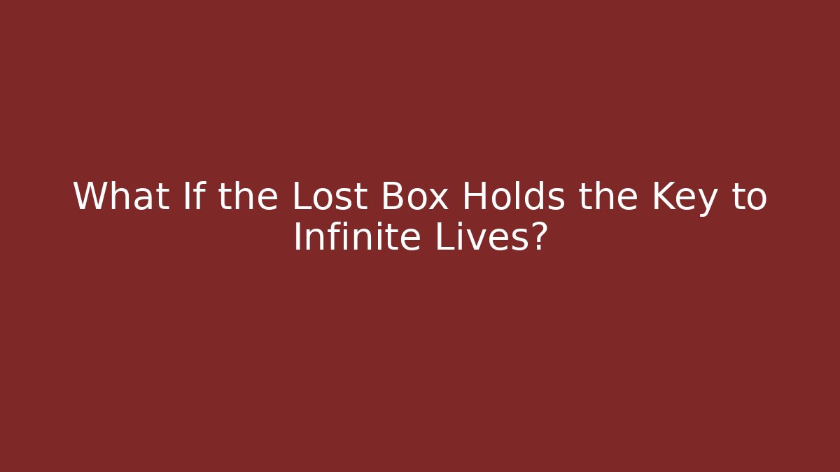 What If the Lost Box Holds the Key to Infinite Lives?