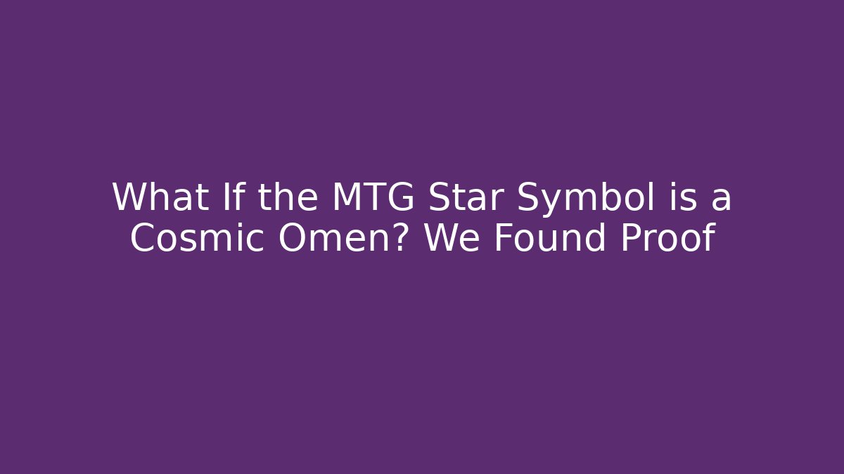 What If the MTG Star Symbol is a Cosmic Omen? We Found Proof