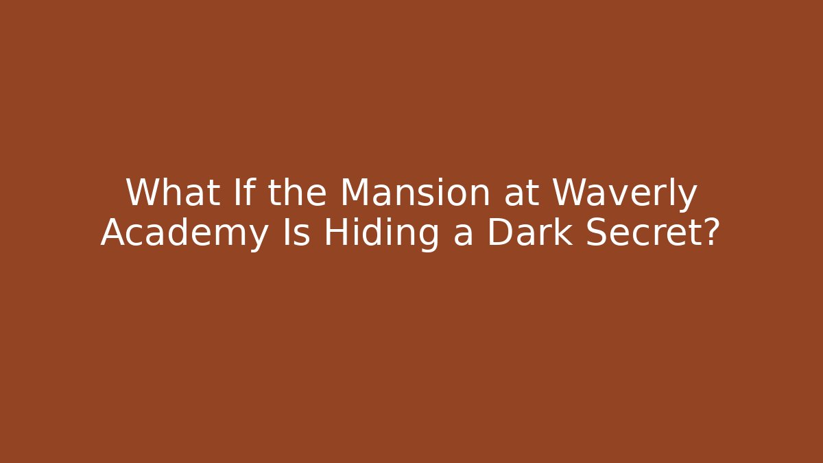 What If the Mansion at Waverly Academy Is Hiding a Dark Secret?