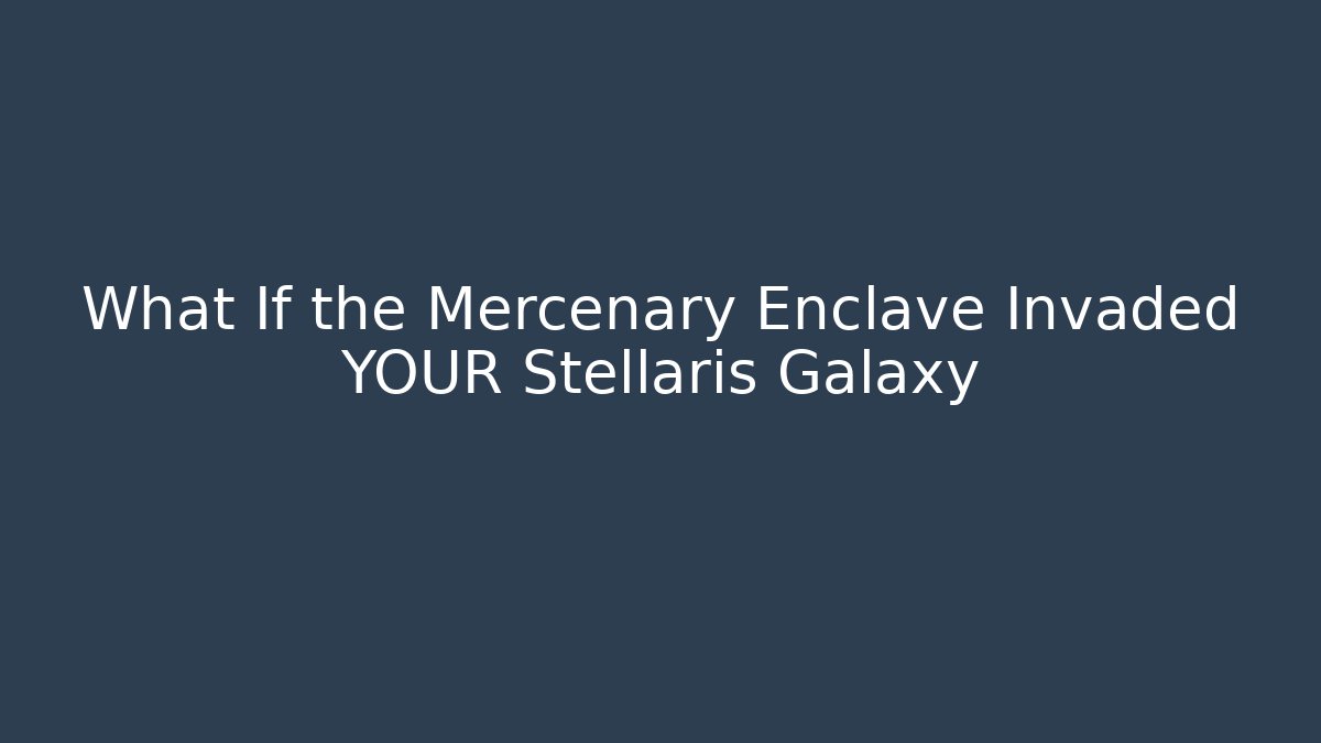 What If the Mercenary Enclave Invaded YOUR Stellaris Galaxy