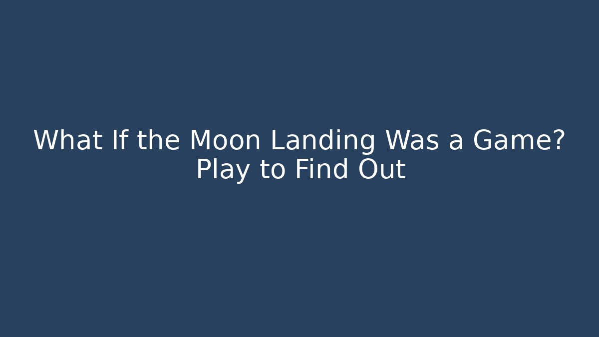 What If the Moon Landing Was a Game? Play to Find Out