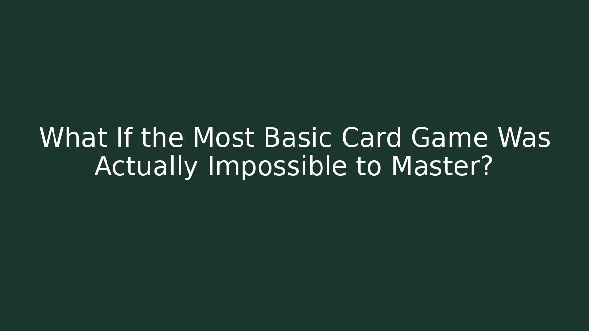 What If the Most Basic Card Game Was Actually Impossible to Master?