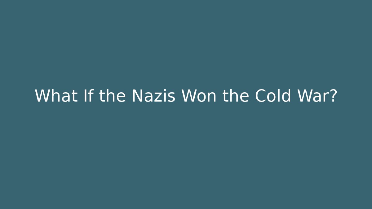 What If the Nazis Won the Cold War?