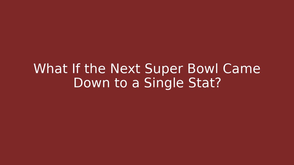 What If the Next Super Bowl Came Down to a Single Stat?
