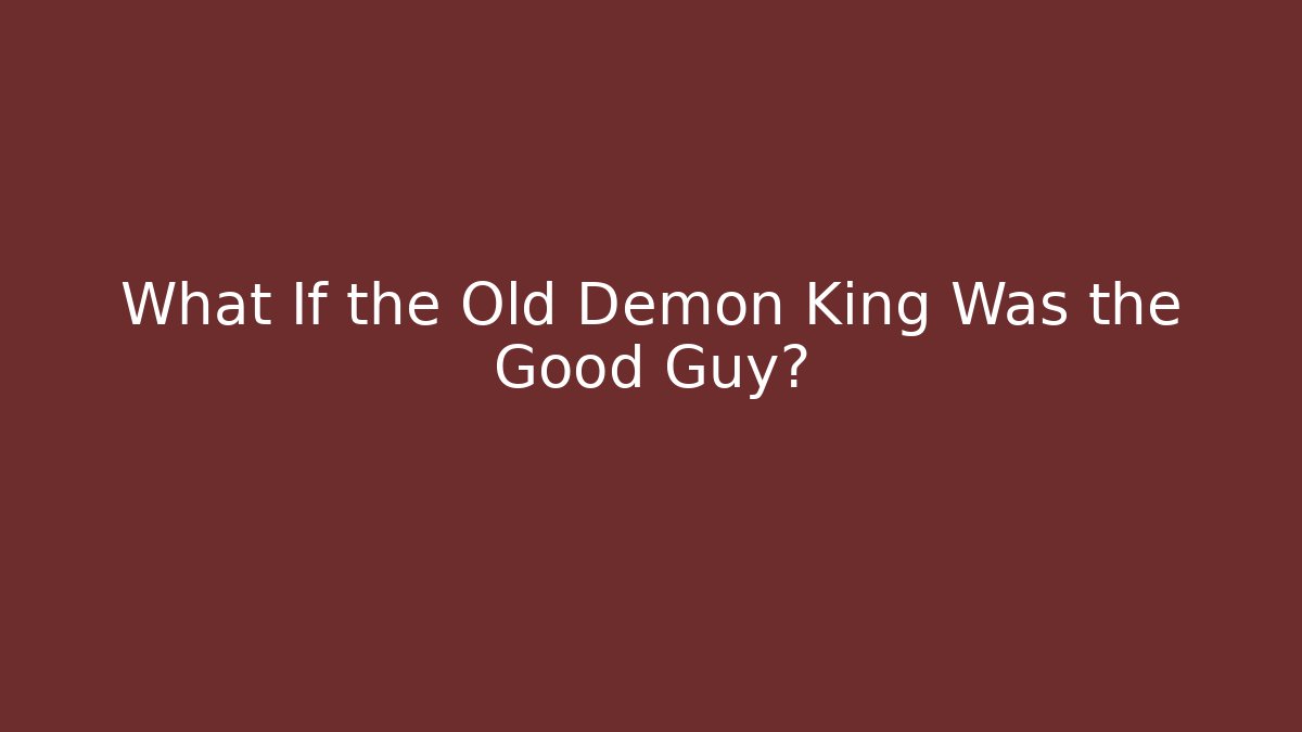 What If the Old Demon King Was the Good Guy?
